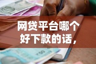 网贷平台哪个好下款的话，可以看看这5个贷款借款平台好