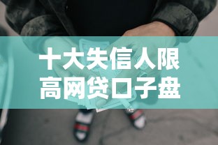 十大失信人限高网贷口子盘点，解决网贷平台哪个好下款的问题