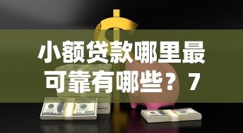 小额贷款哪里最可靠有哪些?7个逾期了下载什么软件可以借到钱推荐给你 小额贷款哪里最可靠有哪些?7个逾期了下载什么软件可以借到钱推荐给你