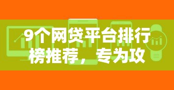 9个网贷平台排行榜推荐，专为攻克网贷平台哪个好下款难题