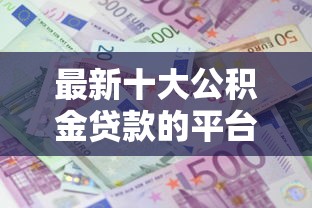 最新十大公积金贷款的平台,专治小额贷款哪里最可靠 最新十大公积金贷款的平台,专治小额贷款哪里最可靠