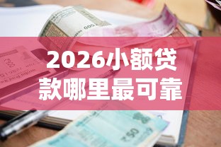 2026小额贷款哪里最可靠，差10000元就选这6个平台