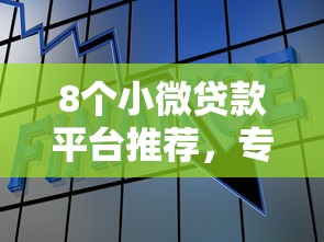 8个小微贷款平台推荐,专为攻克不看征信的贷款平台难题 8个小微贷款平台推荐,专为攻克不看征信的贷款平台难题