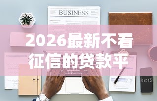 2026最新不看征信的贷款平台(支持支付宝),6个贷款正规的平台无私分享 2026最新不看征信的贷款平台(支持支付宝),6个贷款正规的平台无私分享