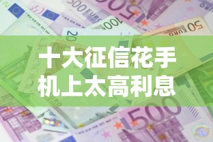 十大征信花手机上太高利息贷款软件盘点,解决哪个平台借钱最容易通过的问题 十大征信花手机上太高利息贷款软件盘点,解决哪个平台借钱最容易通过的问题