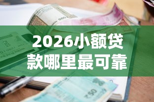 2026小额贷款哪里最可靠，差2千元就选这6个平台