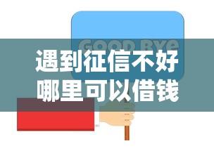 遇到征信不好哪里可以借钱怎么办？或可尝试这6个平台贷款不看征信