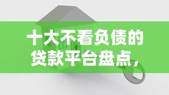 十大不看负债的贷款平台盘点,解决征信不好哪里可以借钱的问题 十大不看负债的贷款平台盘点,解决征信不好哪里可以借钱的问题