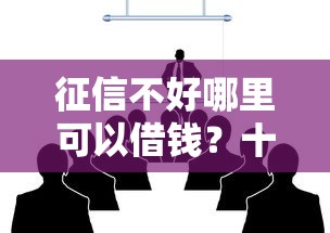 征信不好哪里可以借钱？十大借钱大平台推荐
