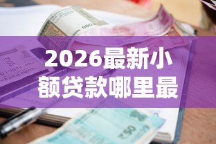 2026最新小额贷款哪里最可靠（支持微信），8个2025年12月借钱口子无私分享