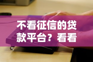 不看征信的贷款平台？看看这5个黑征信也能贷款的网贷口子怎么样