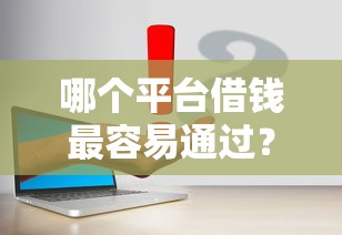 哪个平台借钱最容易通过？这5个快速网贷平台值得一试