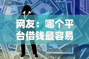网友：哪个平台借钱最容易通过？求介绍几款最新贷款口子
