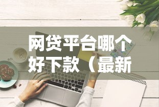 网贷平台哪个好下款(最新发布!)6个贷款平台投诉电话 网贷平台哪个好下款(最新发布!)6个贷款平台投诉电话
