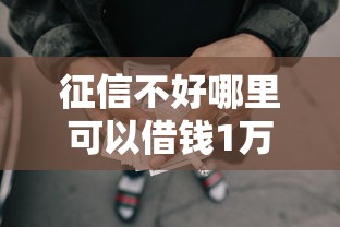 征信不好哪里可以借钱1万元无门槛本月借款平台力荐！分享小额网贷口子1万元无门槛借款
