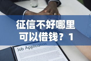 征信不好哪里可以借钱？10000元无门槛借款平台推荐，8个微信有什么贷款平台盘点