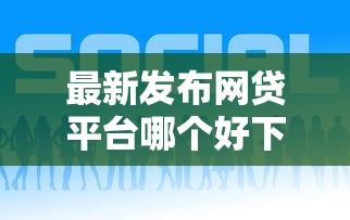 最新发布网贷平台哪个好下款，私人借钱10000元有这6个渠道