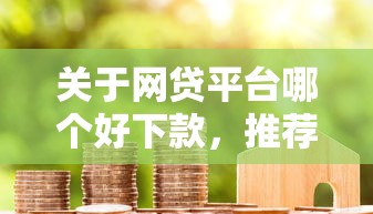 关于网贷平台哪个好下款，推荐7个贷款平台代理给你