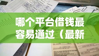 哪个平台借钱最容易通过(最新发布!)6个平台不看征信不看负债好下款 哪个平台借钱最容易通过(最新发布!)6个平台不看征信不看负债好下款