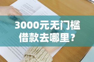 3000元无门槛借款去哪里？急用钱哪里可以快速借到看这5个平台