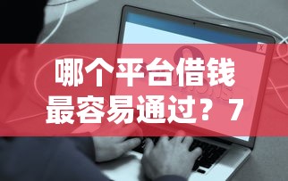 哪个平台借钱最容易通过？7个靠谱比较好的借钱平台推荐