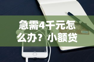 急需4千元怎么办？小额贷款哪里最可靠试试这5个无门槛平台