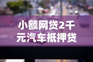 小额网贷2千元汽车抵押贷款平台比较好，小额贷款哪里最可靠的8个平台介绍