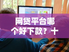 网贷平台哪个好下款？十大61岁能申请那些网贷平台推荐