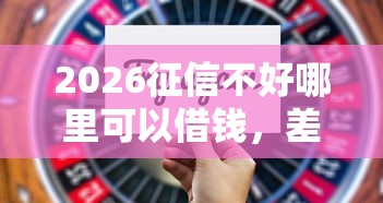 2026征信不好哪里可以借钱，差3千元就选这7个平台