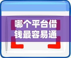 哪个平台借钱最容易通过拢共有哪些选择？5个高炮能下款的软件详解