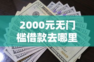 2000元无门槛借款去哪里？急用钱哪里可以快速借到看这6个平台