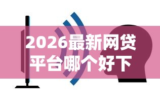 2026最新网贷平台哪个好下款（支持微信），6个贷款不上诚信平台的口子无私分享