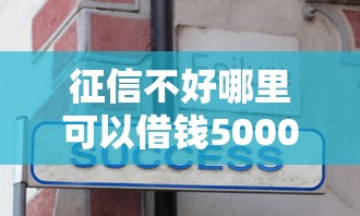 征信不好哪里可以借钱5000元无门槛本月借款平台力荐！分享小额网贷口子5000元无门槛借款