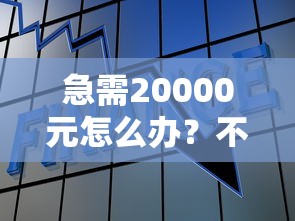 急需20000元怎么办?不看征信的贷款平台试试这6个无门槛平台 急需20000元怎么办?不看征信的贷款平台试试这6个无门槛平台