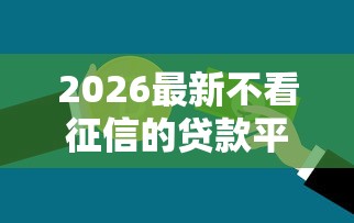 2026最新不看征信的贷款平台(支持支付宝),6个无视征信黑户当前逾期必下款的口子无私分享 2026最新不看征信的贷款平台(支持支付宝),6个无视征信黑户当前逾期必下款的口子无私分享