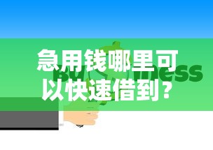 急用钱哪里可以快速借到？十大容易借钱的平台推荐