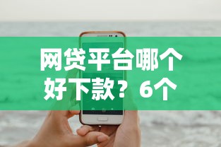 网贷平台哪个好下款？6个平台试试看哪个能下款