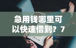 急用钱哪里可以快速借到？7千元无门槛借款平台推荐，7个2025年下款容易的平台盘点