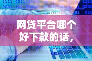 网贷平台哪个好下款的话，可以看看这7个秒批通过的网贷软件