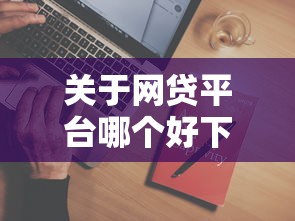 关于网贷平台哪个好下款，推荐7个哪些是正规的网贷平台给你