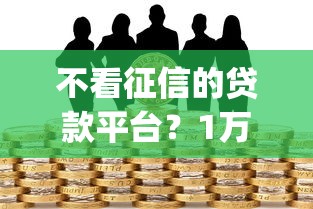 不看征信的贷款平台？1万元无门槛借款平台推荐，6个黑户营业执照贷款app口子盘点