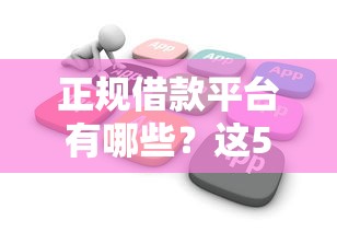 正规借款平台有哪些？这5个征信花而且其他软件借不出钱了还可以借到钱100%通过的平台可以试试