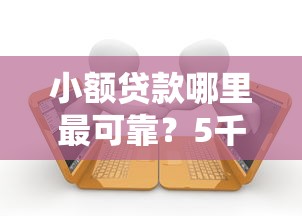 小额贷款哪里最可靠?5千元无门槛借款平台推荐,6个2025放水的贷款口子盘点 小额贷款哪里最可靠?5千元无门槛借款平台推荐,6个2025放水的贷款口子盘点