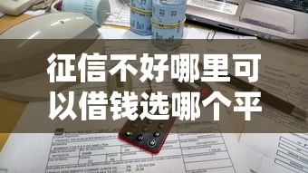 征信不好哪里可以借钱选哪个平台?5个大学生可以贷款的平台推荐 征信不好哪里可以借钱选哪个平台?5个大学生可以贷款的平台推荐