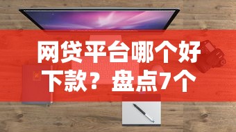 网贷平台哪个好下款?盘点7个门槛低易下款软件给你参考 网贷平台哪个好下款?盘点7个门槛低易下款软件给你参考