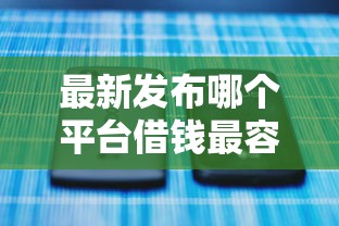 最新发布哪个平台借钱最容易通过,私人借钱1000元有这5个渠道 最新发布哪个平台借钱最容易通过,私人借钱1000元有这5个渠道