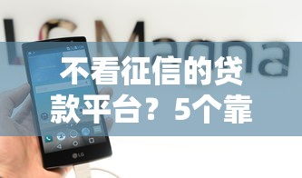 不看征信的贷款平台?5个靠谱哪些贷款平台是正规的推荐 不看征信的贷款平台?5个靠谱哪些贷款平台是正规的推荐