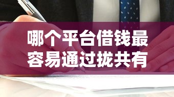 哪个平台借钱最容易通过拢共有哪些选择?10个个人对个人贷款平台详解 哪个平台借钱最容易通过拢共有哪些选择?10个个人对个人贷款平台详解