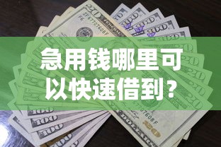 急用钱哪里可以快速借到?看看这7个贷款平台有没有能下款的 急用钱哪里可以快速借到?看看这7个贷款平台有没有能下款的