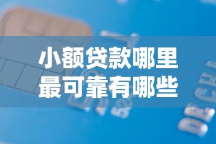 小额贷款哪里最可靠有哪些？10个貌似免审批、借款平台能贷款合集